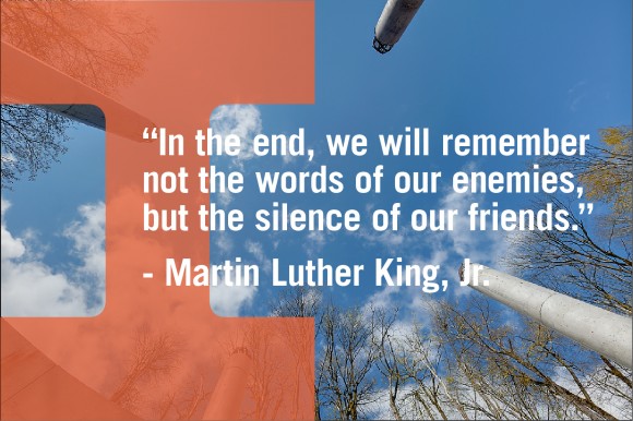 Martin Luther King Jr.quote In the end, we will remember not the words of our enemies, but the silence of our friends